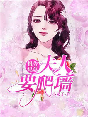 报告纪总，夫人 要爬墙！